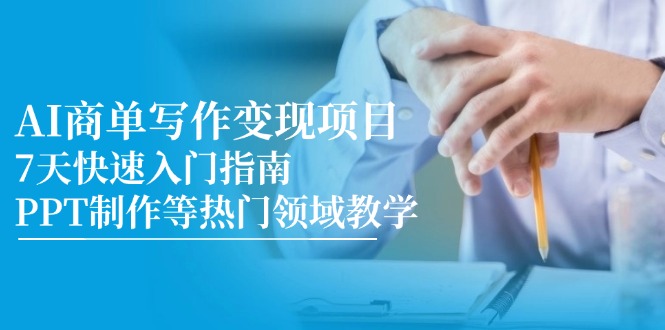 AI商单写作变现项目，7天快速入门指南，PPT制作等热门领域教学K叔网赚资源-网赚项目-副业赚钱-互联网创业-资源整合K叔网赚资源