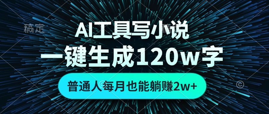 AI工具写小说，一键生成120万字，普通人每月也能躺赚2w+K叔网赚资源-网赚项目-副业赚钱-互联网创业-资源整合K叔网赚资源