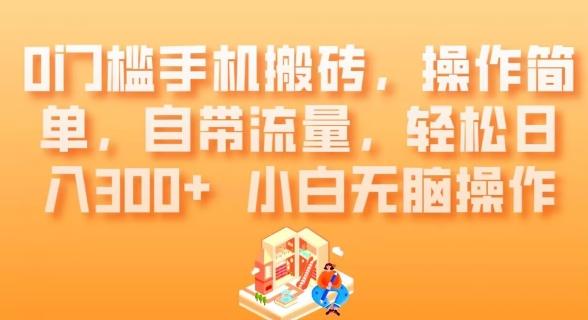 0门槛手机搬砖，操作简单，自带流量，轻松日入300+小白无脑操作K叔网赚资源-网赚项目-副业赚钱-互联网创业-资源整合K叔网赚资源