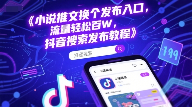 小说推文换个发布入口，流量轻松百W，抖音搜索发布教程K叔网赚资源-网赚项目-副业赚钱-互联网创业-资源整合K叔网赚资源