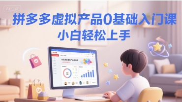 拼多多虚拟产品0基础入门课，小白轻松上手K叔网赚资源-网赚项目-副业赚钱-互联网创业-资源整合K叔网赚资源