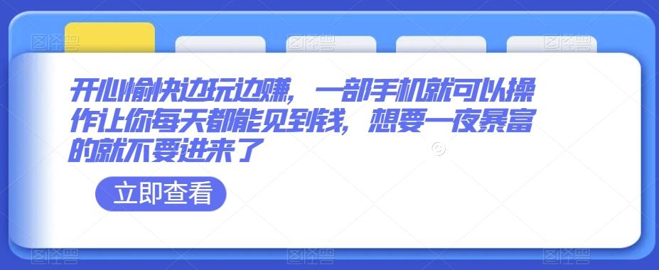 开心愉快边玩边赚，一部手机就可以操作让你每天都能见到钱，想要一夜暴富的就不要进来了K叔网赚资源-网赚项目-副业赚钱-互联网创业-资源整合K叔网赚资源