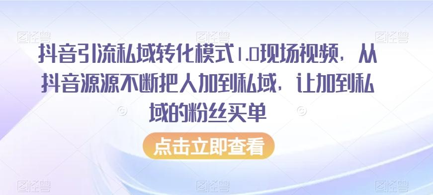 抖音引流私域转化模式1.0现场视频，从抖音源源不断把人加到私域，让加到私域的粉丝买单K叔网赚资源-网赚项目-副业赚钱-互联网创业-资源整合K叔网赚资源