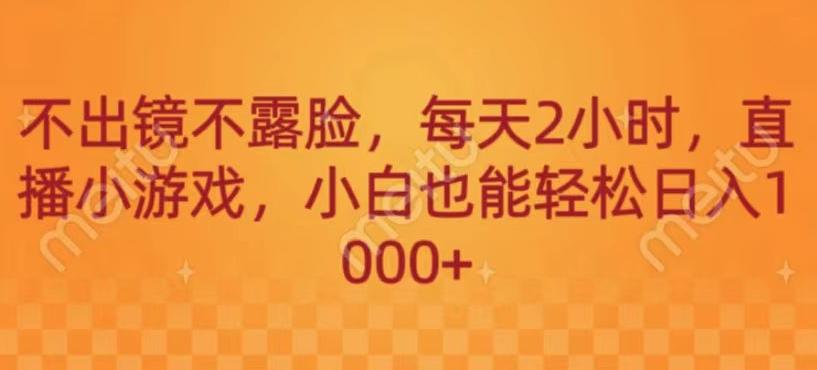 不出镜不露脸，每天2小时，直播小游戏，小白也能轻送日入1000+K叔网赚资源-网赚项目-副业赚钱-互联网创业-资源整合K叔网赚资源
