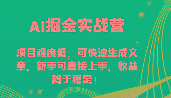 AI掘金实战营-项目难度低，可快速生成文章，新手可直接上手，收益趋于稳定！K叔网赚资源-网赚项目-副业赚钱-互联网创业-资源整合K叔网赚资源