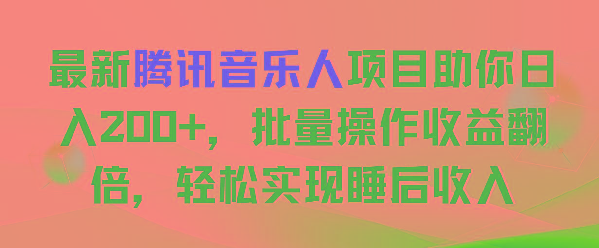 最新腾讯音乐人项目助你日入200+，批量操作收益翻倍，轻松实现睡后收入K叔网赚资源-网赚项目-副业赚钱-互联网创业-资源整合K叔网赚资源