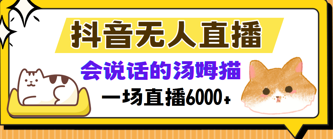 抖音无人直播，会说话的汤姆猫弹幕互动小游戏，两场直播6000+K叔网赚资源-网赚项目-副业赚钱-互联网创业-资源整合K叔网赚资源