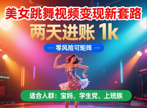 美女跳舞视频变现新套路，两天进账 1k，零风险可矩阵【揭秘】K叔网赚资源-网赚项目-副业赚钱-互联网创业-资源整合K叔网赚资源
