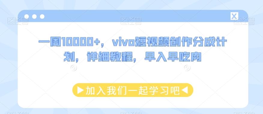 一周10000+，vivo短视频创作分成计划，详细教程，早入早吃肉K叔网赚资源-网赚项目-副业赚钱-互联网创业-资源整合K叔网赚资源
