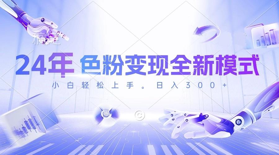 24年色粉变现全新模式，几分钟做好一个视频，小白可上手，每天半小时收…K叔网赚资源-网赚项目-副业赚钱-互联网创业-资源整合K叔网赚资源