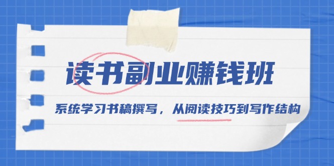 读书副业赚钱班，系统学习书稿撰写，从阅读技巧到写作结构K叔网赚资源-网赚项目-副业赚钱-互联网创业-资源整合K叔网赚资源