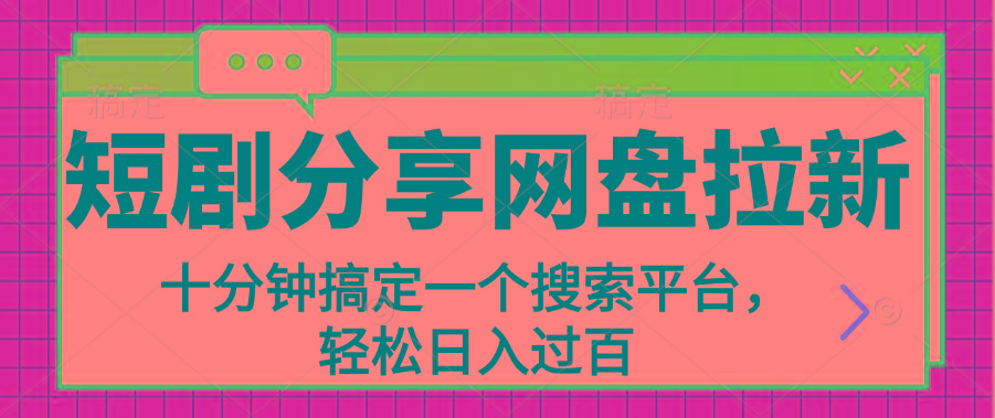 分享短剧网盘拉新，十分钟搞定一个搜索平台，轻松日入过百K叔网赚资源-网赚项目-副业赚钱-互联网创业-资源整合K叔网赚资源