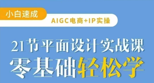 AIGC电商必备实操21节平面设计实战课，教你玩转AIK叔网赚资源-网赚项目-副业赚钱-互联网创业-资源整合K叔网赚资源