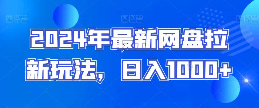 2024年最新网盘拉新玩法，日入1000+K叔网赚资源-网赚项目-副业赚钱-互联网创业-资源整合K叔网赚资源