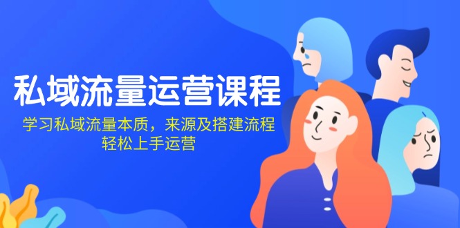 私域流量运营课程：学习私域流量本质，来源及搭建流程，轻松上手运营K叔网赚资源-网赚项目-副业赚钱-互联网创业-资源整合K叔网赚资源