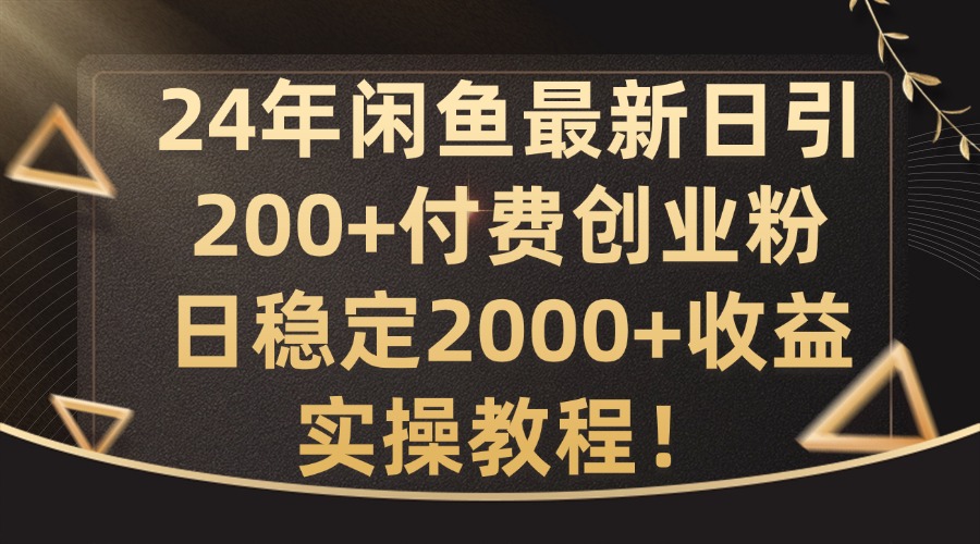 24年闲鱼最新日引200+付费创业粉日稳2000+收益，实操教程【揭秘】K叔网赚资源-网赚项目-副业赚钱-互联网创业-资源整合K叔网赚资源