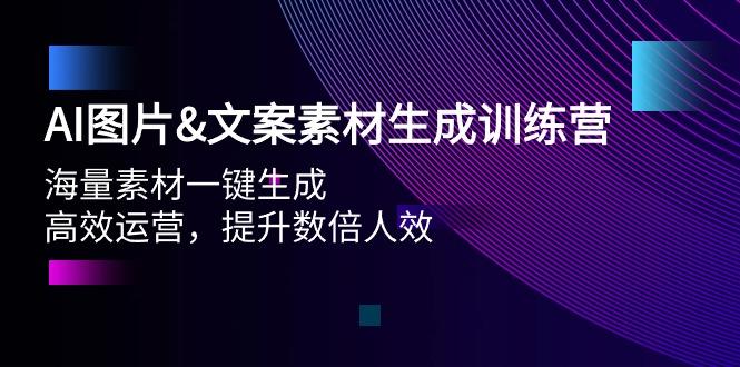 (9869期)AI图片&文案素材生成训练营，海量素材一键生成 高效运营 提升数倍人效K叔网赚资源-网赚项目-副业赚钱-互联网创业-资源整合K叔网赚资源