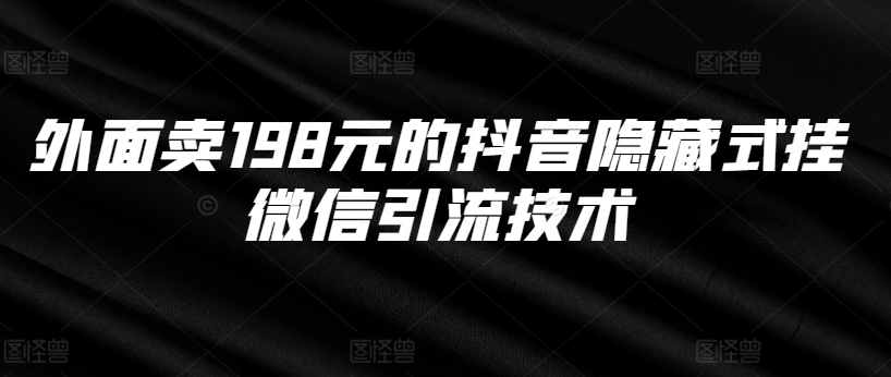 外面卖198元的抖音隐藏式挂微信引流技术K叔网赚资源-网赚项目-副业赚钱-互联网创业-资源整合K叔网赚资源