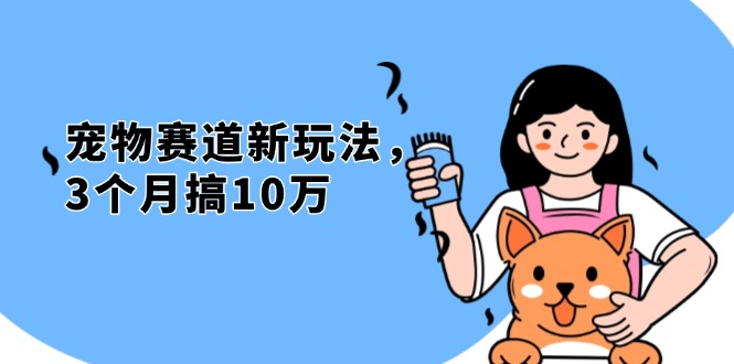 不是市面上割韭菜的项目，宠物赛道新玩法，3个月搞10万，宠物免费送，…K叔网赚资源-网赚项目-副业赚钱-互联网创业-资源整合K叔网赚资源