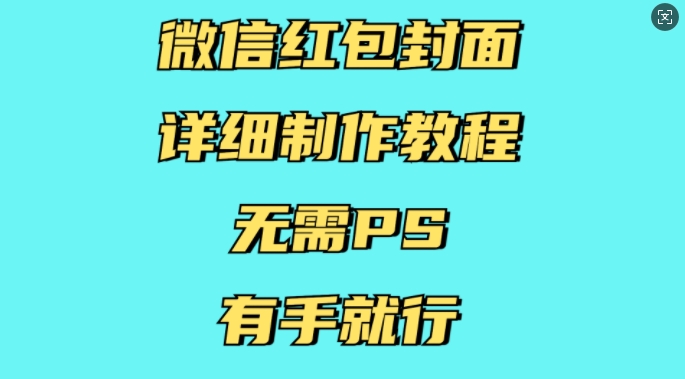微信红包封面详细制作教程，无需PS，有手就行K叔网赚资源-网赚项目-副业赚钱-互联网创业-资源整合K叔网赚资源