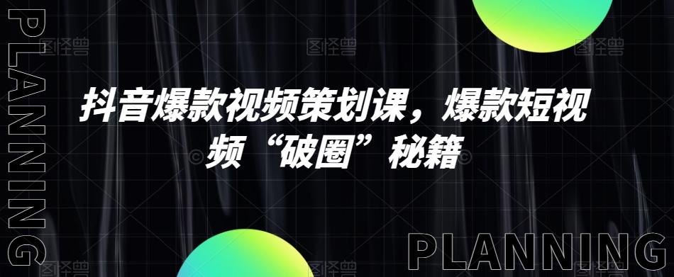 抖音爆款视频策划课，爆款短视频“破圈”秘籍K叔网赚资源-网赚项目-副业赚钱-互联网创业-资源整合K叔网赚资源
