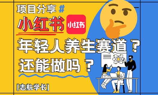 小红书年轻人养生赛道？真的还能做吗？详细讲解！K叔网赚资源-网赚项目-副业赚钱-互联网创业-资源整合K叔网赚资源