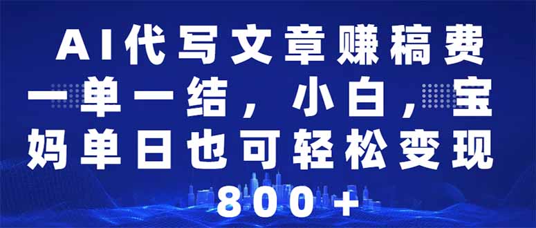 AI代写文章赚稿费，一单一结小白，宝妈单日也能轻松日入500-1000＋K叔网赚资源-网赚项目-副业赚钱-互联网创业-资源整合K叔网赚资源