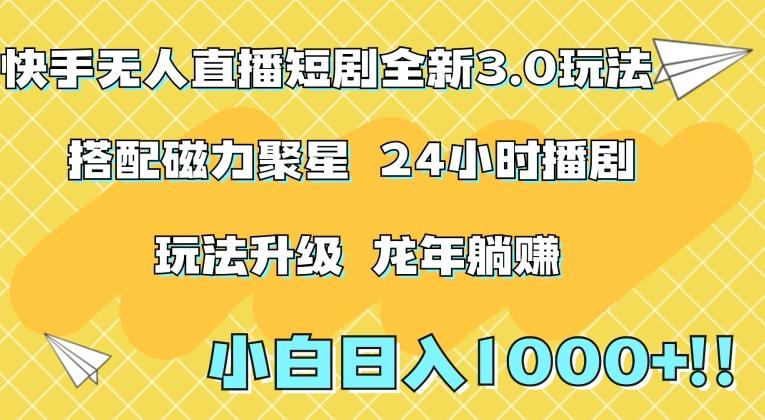 快手无人直播短剧全新玩法3.0，日入上千，小白一学就会，保姆式教学(附资料)【揭秘】K叔网赚资源-网赚项目-副业赚钱-互联网创业-资源整合K叔网赚资源