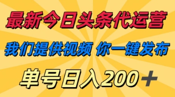 最新今日头条代运营，我们提供视频，你一键发布，单号日入200+【揭秘】K叔网赚资源-网赚项目-副业赚钱-互联网创业-资源整合K叔网赚资源