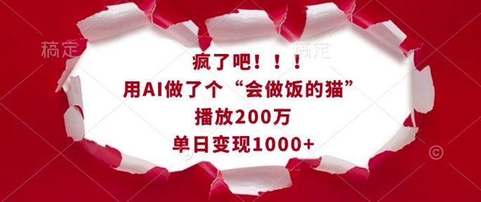 疯了吧！用AI做了个“会做饭的猫”，播放200万，单日变现1kK叔网赚资源-网赚项目-副业赚钱-互联网创业-资源整合K叔网赚资源