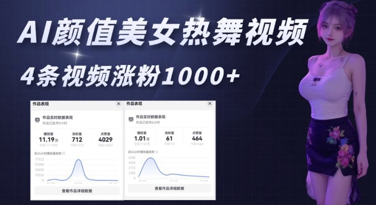 AI颜值美女热舞视频，4条视频涨粉1000+，实测6分钟一条K叔网赚资源-网赚项目-副业赚钱-互联网创业-资源整合K叔网赚资源