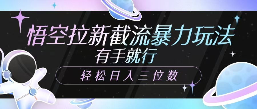 悟空拉新截流暴力玩法，有手就行，轻松日入三位数K叔网赚资源-网赚项目-副业赚钱-互联网创业-资源整合K叔网赚资源