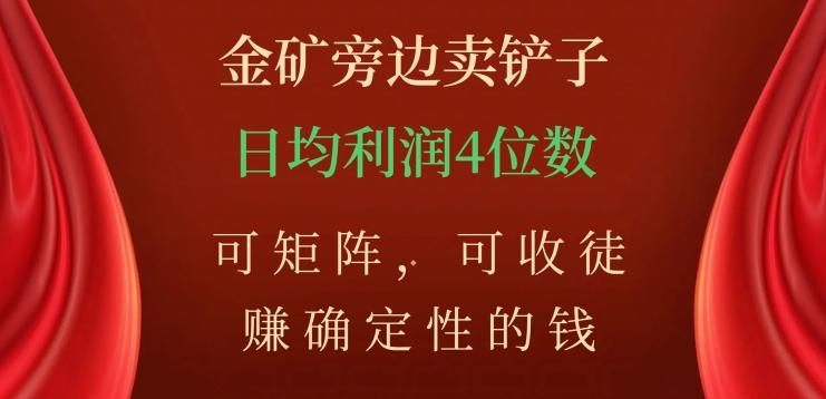 金矿旁边卖铲子，赚确定性的钱，可矩阵，可收徒，日均利润4位数【揭秘】K叔网赚资源-网赚项目-副业赚钱-互联网创业-资源整合K叔网赚资源