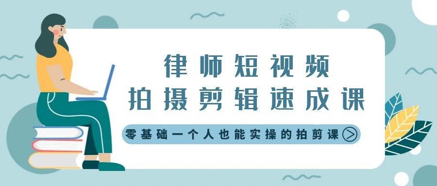 律师短视频拍摄剪辑速成课，零基础一个人也能实操的拍剪课-无水印K叔网赚资源-网赚项目-副业赚钱-互联网创业-资源整合K叔网赚资源