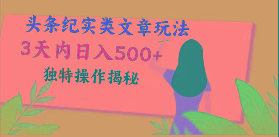 头条纪实类文章玩法，轻松起号3天内日入500+，独特操作揭秘K叔网赚资源-网赚项目-副业赚钱-互联网创业-资源整合K叔网赚资源