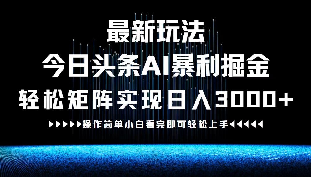 最新今日头条AI暴利掘金玩法，轻松矩阵日入3000+K叔网赚资源-网赚项目-副业赚钱-互联网创业-资源整合K叔网赚资源