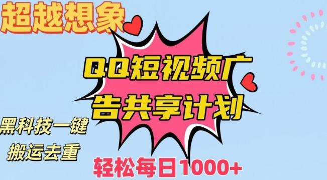 超越想象！黑科技一键搬运去重QQ短视频广告共享计划，每日收入轻松1000+【揭秘】K叔网赚资源-网赚项目-副业赚钱-互联网创业-资源整合K叔网赚资源