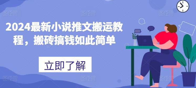 2024最新小说推文搬运教程，搬砖搞钱如此简单K叔网赚资源-网赚项目-副业赚钱-互联网创业-资源整合K叔网赚资源