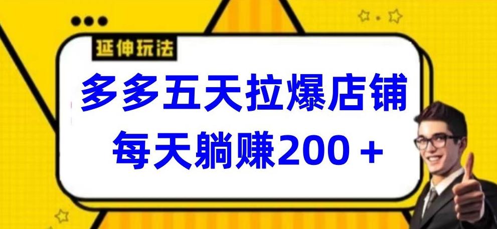 多多五天拉爆店铺，每天躺赚200+【揭秘】K叔网赚资源-网赚项目-副业赚钱-互联网创业-资源整合K叔网赚资源