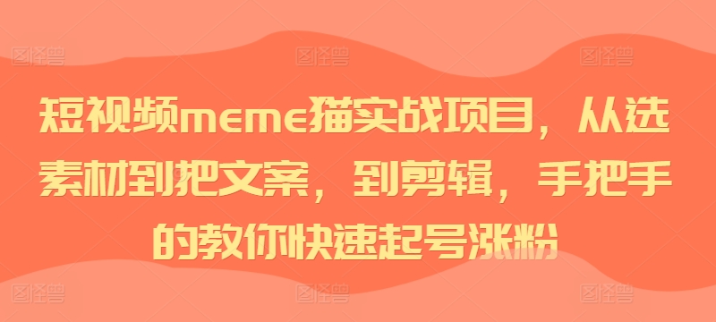 短视频meme猫实战项目，从选素材到把文案，到剪辑，手把手的教你快速起号涨粉K叔网赚资源-网赚项目-副业赚钱-互联网创业-资源整合K叔网赚资源