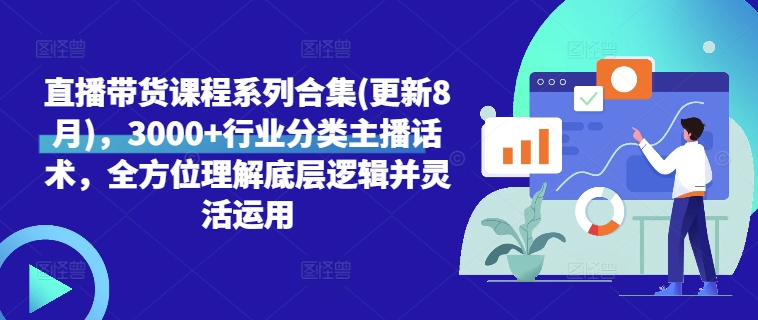 直播带货课程系列合集(更新8月)，3000+行业分类主播话术，全方位理解底层逻辑并灵活运用K叔网赚资源-网赚项目-副业赚钱-互联网创业-资源整合K叔网赚资源