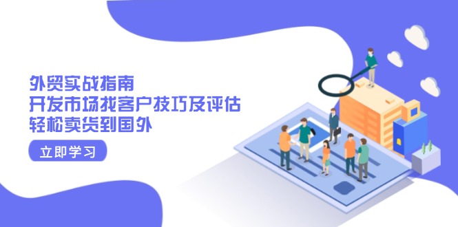 外贸实战指南：开发市场找客户技巧及评估，轻松卖货到国外K叔网赚资源-网赚项目-副业赚钱-互联网创业-资源整合K叔网赚资源