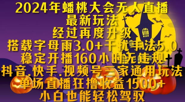 2024年蟠桃大会无人直播最新玩法，稳定开播160小时无违规，抖音、快手、视频号三家通用玩法【揭秘】K叔网赚资源-网赚项目-副业赚钱-互联网创业-资源整合K叔网赚资源
