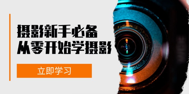 摄影新手必备：从零开始学摄影，器材、光线、构图、实战拍摄及后期修片K叔网赚资源-网赚项目-副业赚钱-互联网创业-资源整合K叔网赚资源