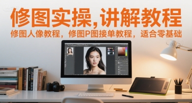 修图实操讲解教程，修图人像教程，修图P图接单教程，适合零基础K叔网赚资源-网赚项目-副业赚钱-互联网创业-资源整合K叔网赚资源