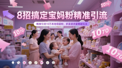 8招搞定宝妈粉精准引流，精准引流10万本地母婴粉，多渠道流量爆破玩法K叔网赚资源-网赚项目-副业赚钱-互联网创业-资源整合K叔网赚资源