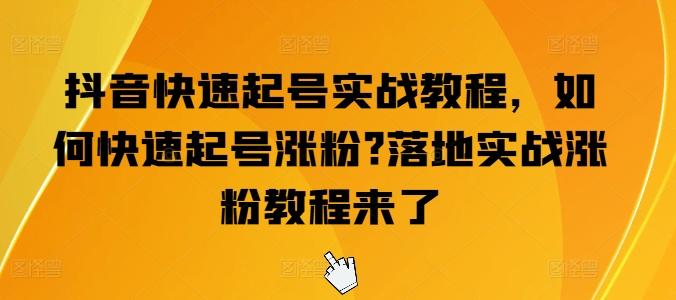 抖音快速起号实战教程，如何快速起号涨粉?落地实战涨粉教程来了K叔网赚资源-网赚项目-副业赚钱-互联网创业-资源整合K叔网赚资源