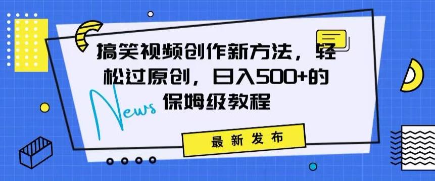搞笑视频创作秘籍：掌握新技巧，轻松实现原创，日赚500+的全方位保姆教程【揭秘】K叔网赚资源-网赚项目-副业赚钱-互联网创业-资源整合K叔网赚资源