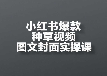 小红书爆款种草视频图文封面实操课，​开店、选品、引流、变现全流程K叔网赚资源-网赚项目-副业赚钱-互联网创业-资源整合K叔网赚资源