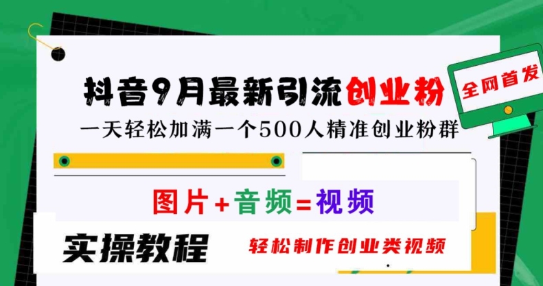 抖音9月最新引流创业粉，轻松制作创业类视频，一天轻松加满一个500人精准创业粉群【揭秘】K叔网赚资源-网赚项目-副业赚钱-互联网创业-资源整合K叔网赚资源